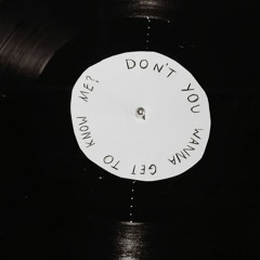 don't you wanna get to know me?