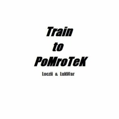 Loczii & LukWar - Train to PoMrOteK (2018 rmx mastered)