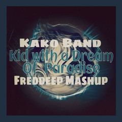 Kako Band - Kid With A Dream Of Paradise (Freddeep Mashup)