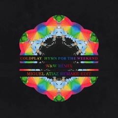 Coldplay - Hymn For The Weekend (W&W Remix) (Miguel Atiaz Edit) FREE*