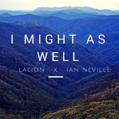 I Might As Well  (LaLion X Ian Neville) (Prod.  Mantra)