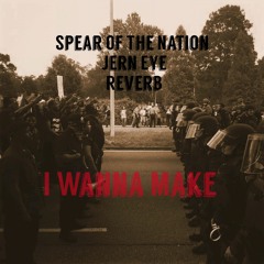 I Wanna Make - Spear Of The Nation, Jern Eye, & Reverb