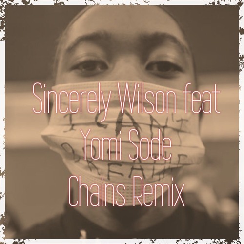Sincerely Wilson - Chains Remix Feat Yomi Sode