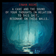 A cave and the sound of your thoughts in relation to this shit, resonant on these walls.