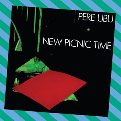 Pere Ubu - New Picnic Time - The Fabulous Sequel (Have Shoes Will Walk)