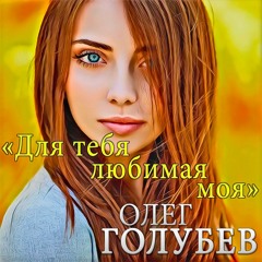Олег Голубев - Для тебя любимая моя