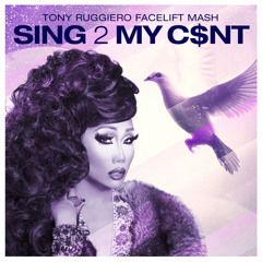 Sing 2 My C$nt (Tony Ruggiero Facelift Mash)