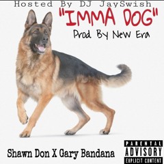 Shawn Don & Gary Bandana- IMMA DOG (Hosted By DJ JaySwish)(Prod. By New Era)