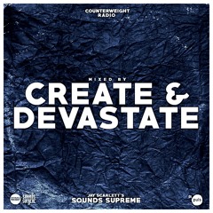 Counterweight Radio mixed by: Create & Devastate (Jay Scarletts Sounds Supreme)