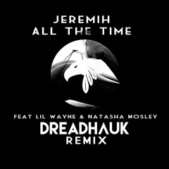 Jeremih Ft. Lil Wayne & Natasha Mosley-All The Time(Dreadhauk Remix)
