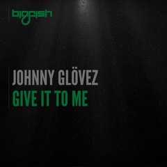 Johnny Glövez - Give It To Me (Original Mix) Support From Oliver Heldens, Blasterjaxx, Curbi & More!