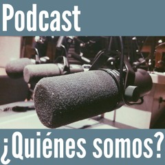 ¿Quiénes Somos? Podcast