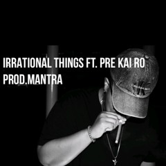 Irrational Things Ft. pre kai ro (PROD.Mantra)