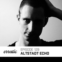 Erratic Podcast 129 | Altstadt Echo