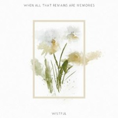 Wistful - When All That Remains Are Memories