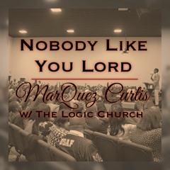 MarQuez Curtis w/ The Logic Church - Nobody Like You Lord