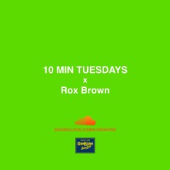 10 MIN TUESDAY X ROX BROWN