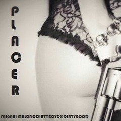 PLACER feat (FAIGANIMALON-X-DIRTYBOYZ-X-DIRTYGOODLIFE)