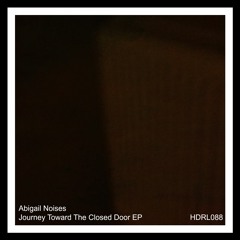 [HDRL088] Abigail Noises - Journey Toward The Closed Door EP Out Now!!!