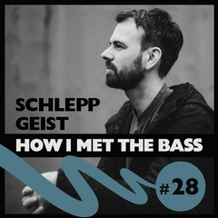 Schlepp Geist - HOW I MET THE BASS #28