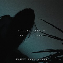 Billie Eilish - Six Feet Under (Hazey Eyes Remix)