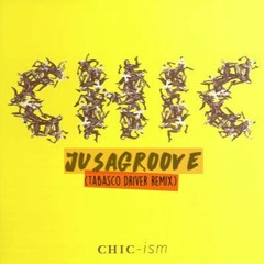 Chic - Jusagroove (Tabasco Driver Remix)