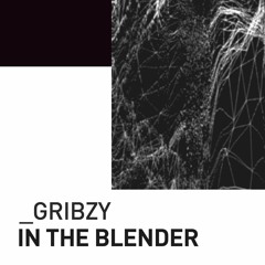 Gribzy - In The Blender [Live Mix] [Deep / Tech House]