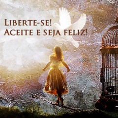 Liberte-se! Aceite e seja feliz!