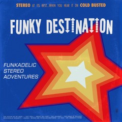 Funky Destination - Funkadelic Stereo Adventures (Cold Busted)