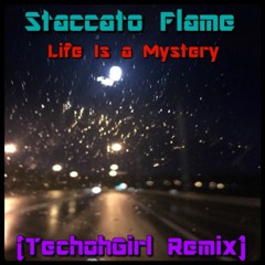 Staccato Flame - Life Is a Mystery (TechohGirl Remix)