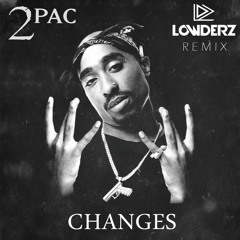 2pac - Changes (Lowderz Remix) [FREE DOWNLOAD]