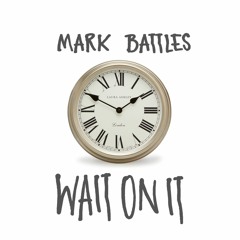 Mark Battles- Wait On It