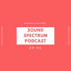 The Sound Spectrum Podcast 03 feat. Keenan Bittner