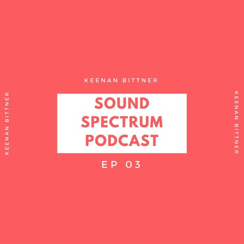 The Sound Spectrum Podcast 03 feat. Keenan Bittner