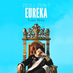 ZICO ft. Zion-T - Eureka [유레카] (Ferry Bootleg)