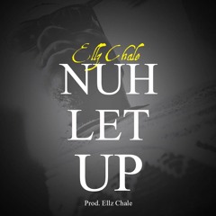 Nuh Let Up (prod...ellz chale)
