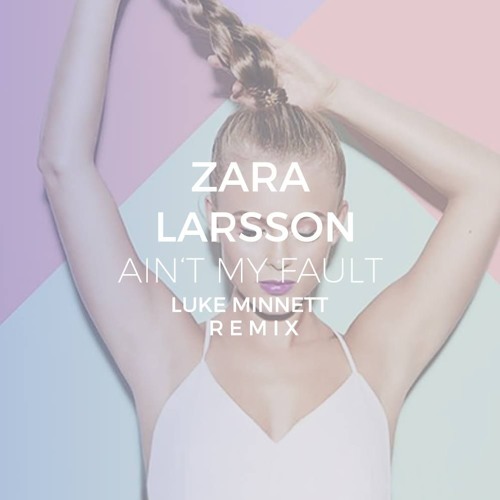 Zara Larsson - Ain't My Fault (Luke Minnett Remix)
