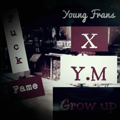 FuckFame - Grow Up (young Frans)(Y.M)
