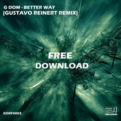 G DOM - Better Way (Gustavo Reinert Remix)[FREE DOWNLOAD] #EORF003