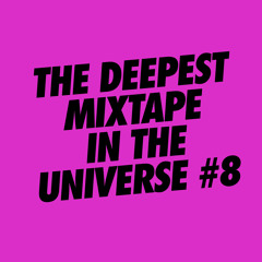THE DEEPEST MIXTAPE IN THE UNIVERSE #8
