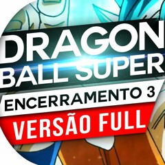 DRAGON BALL SUPER - ENCERRAMENTO 3 FULL (PT/BR)