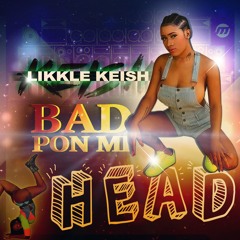 Likkle Keish - Bad Pon Mi Head (Explicit Version)