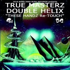 TRUE MASTERZ - DOUBLE HELIX (THESE HANDZ Re-TOUCH)