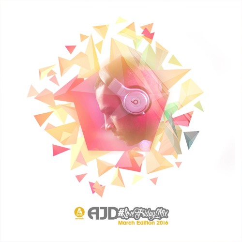 AJD - Love Friday Mix (March 2016 Edition)