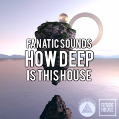 Fanatic Sounds - How Deep Is This House [Free Download]