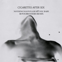 Cigarettes After Sex - Nothing's Gonna Hurt You Baby (Rovis Brothers Remix)