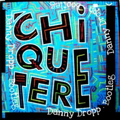 Chiquetere  ( Danny Dropp - Bootleg ) Free download