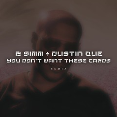 B Simm & Dustin Que You Don't Want These Cards Remix