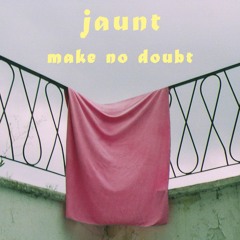 JAUNT - "Make No Doubt"