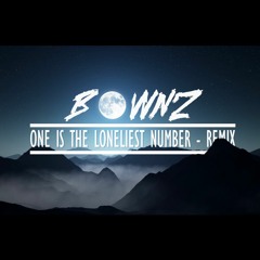 One Is The Loneliest Number - BOWNZ Rmx *now on Spotify*